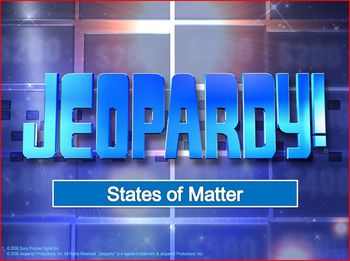 Preview of States of Matter Jeopardy (25 Questions plus Final)