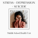 Stress + Depression + Suicide Unit Middle School Health: A