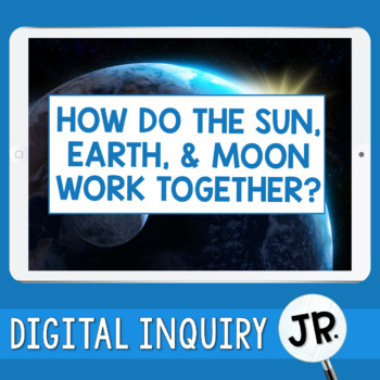 Preview of Sun, Earth, and Moon System Digital Inquiry Jr.  |  3rd Grade