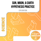 Sun, Moon, & Earth Hypothesis Practice | Sci Exploration