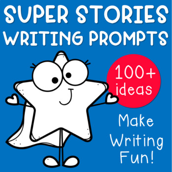 Super Stories: 100+ Creative Writing Prompts!