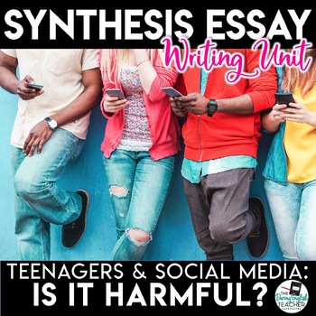 Preview of Synthesis Essay Unit - Teens and Social Media: Harmful or Helpful?