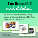 T'es Branché Level 2 Vocab slideshows Unités 1-10