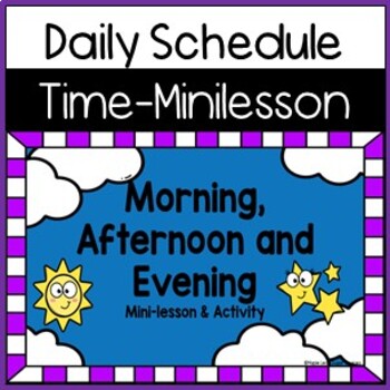 Preview of TIME - MORNING, AFTERNOON & EVENING. Daily Schedule MiniLesson and Activities.