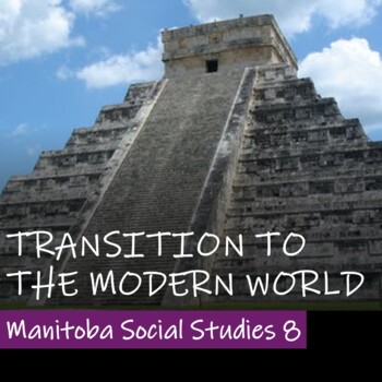 Preview of TRANSITION TO THE MODERN WORLD UNIT - Manitoba Social Studies 8