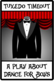 TUXEDO TIMEOUT; a mini-play about DANCE for boys