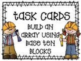 Task Cards - Building Arrays Using Base Ten Blocks