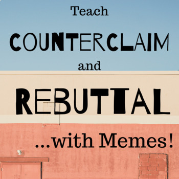 Preview of Teach Counterclaim and Rebuttal... with Memes!