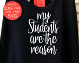 Teacher shirt svg My students are the reason svg files School spirit shirts