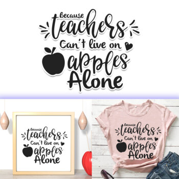 Teacher svg cut file - Because Teachers Can’t live on Apples Alone