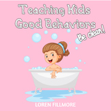 Teaching Kids Good Behaviors - Book 3 - BE CLEAN