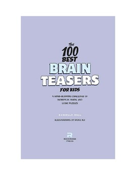 The 100 Best Brain Teasers for Kids : A Mind-Blowing Challenge of Wordplay,  Math, and Logic Puzzles (Paperback) 