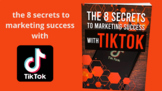 The-8-Secrets-to-Marketing-Success-With-TikTok