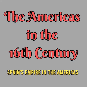 Preview of The Americas in the 16th Century: Spain’s Empire in the Americas