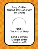 Lucy Calkins The Arc of Story Narrative Writing Grade 4 Bend 2 Google Slides