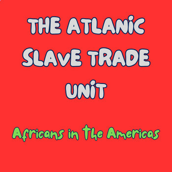 Preview of The Atlantic Slave Trade Unit: Africans in the Americas