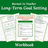 Burned-In Teacher Long-Term Goal Setting Workbook