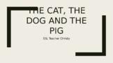 The Cat, The Dog and The Pig