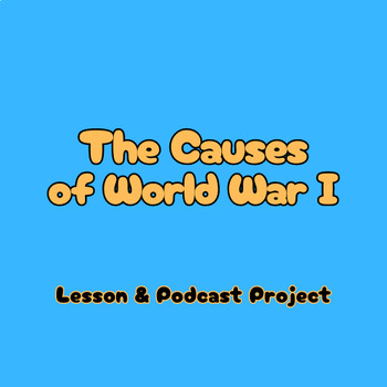 Preview of The Causes of WWI: Lesson & Podcast Project