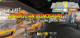 The Last American Dinosaurs - a Virtual Tour for Distance 