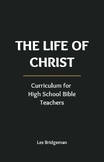 The Life of Christ: Curriculum for High School Bible Teachers
