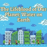 The Lifeblood of Our Planet; Water on Earth