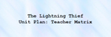 The Lightning Thief Unit Plan: Teacher Matrix (5th Grade L