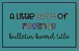 The Little Spot of Feelings/ Bulletin Board/ Social/Emotio
