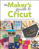 The Makers Guide to Cricut : Easy Projects for Creating Fa