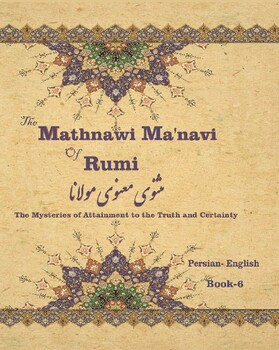 Preview of The Mathnawi Maˈnavi of Rumi, Book-6: The Mysteries of Attainment to the Truth