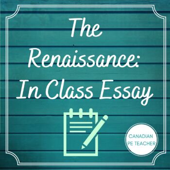 The Renaissance- in class essay assignment by CANADIAN PE TEACHER