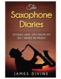 The Saxophone Diaries: Stories and Tips from my 30+ years 