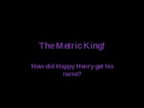 The Story of the Metric King