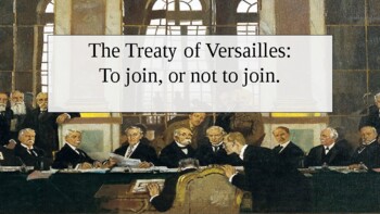 Preview of The Treaty of Versailles: To join, or not to join. PowerPoint