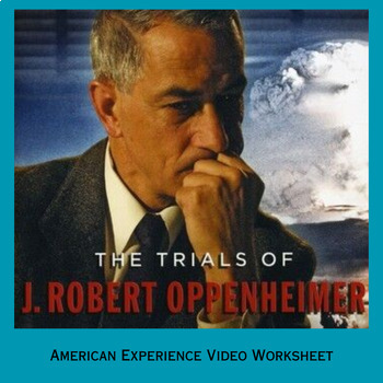 The Trials of J Robert Oppenheimer American Experience video worksheet