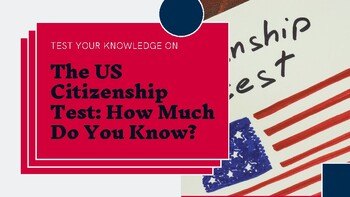 Preview of The US Citizenship Test: How Much Do You Know?