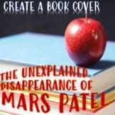 The Unexplained Disappearance of Mars Patel; Create a Book