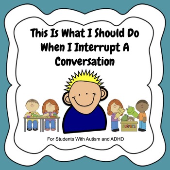 https://ecdn.teacherspayteachers.com/thumbitem/This-Is-What-I-Should-Do-When-I-Interrupt-A-Conversation-Autism-ADHD--8595083-1664293632/original-8595083-1.jpg