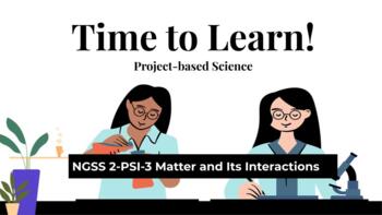 Preview of Time to Learn! Project-based Science, NGSS 2-PSI-3, Matter and Its Interactions