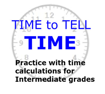 Preview of Time to Tell Time...practice with time calculations for Intermediate grades