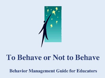 Preview of To Behave or Not To Behave/ A Behavior Management Guide for Educators