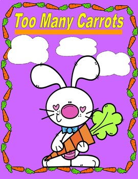 Preview of Too Many Carrots  --  Comprehension, Math, Language, Cause/Effect, Sub Day!