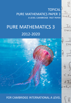 Preview of Topical Pure Mathematics 3 2012-2020 Past Papers For Cambridge Inte'l A Level