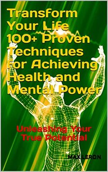 Preview of Transform Your Life 100+ Proven Techniques for Achieving Health and Mental Power