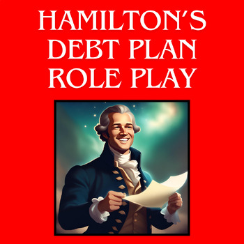 Preview of Hamilton's Debt Plan Debate Role Play Simulation Activity