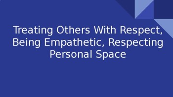 Preview of Treating Others With Respect, Being Empathetic, Respecting Personal Space