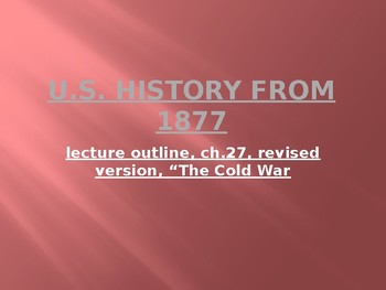 Preview of U.S. History from 1877, powerpoint lecture, The early Cold War, ch.27