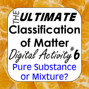Preview of Ultimate Classification of Matter #6 Pure Substance or Mixture?