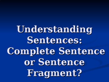 Preview of Understanding Sentences: Complete Sentence or Sentence Fragment? PPT