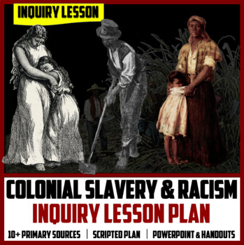 Preview of Unit 1: Lesson #07 - Colonial Racism & Slavery Inquiry Lesson (Colonial America)